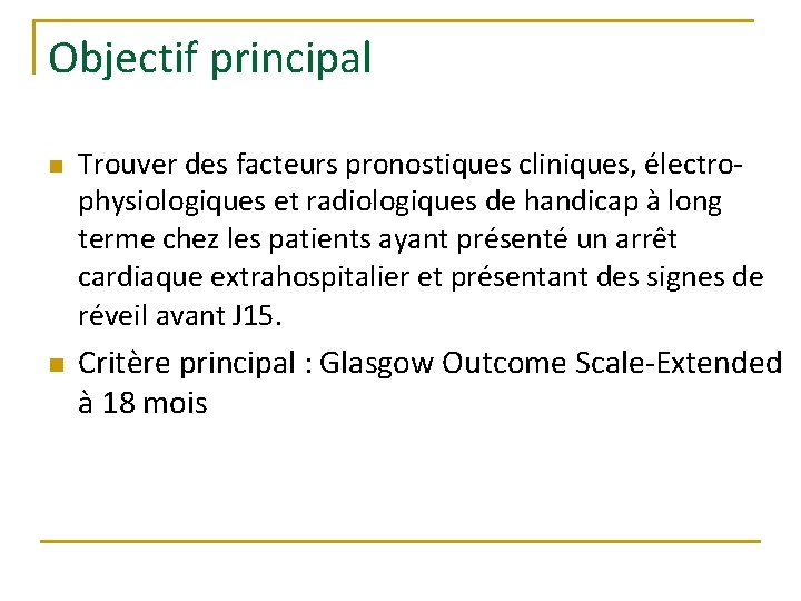 Objectif principal n n Trouver des facteurs pronostiques cliniques, électrophysiologiques et radiologiques de handicap