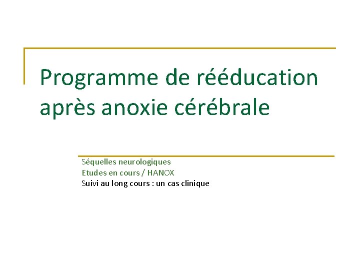 Programme de rééducation après anoxie cérébrale Séquelles neurologiques Etudes en cours / HANOX Suivi