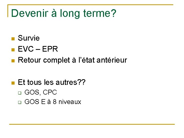 Devenir à long terme? n Survie EVC – EPR Retour complet à l’état antérieur