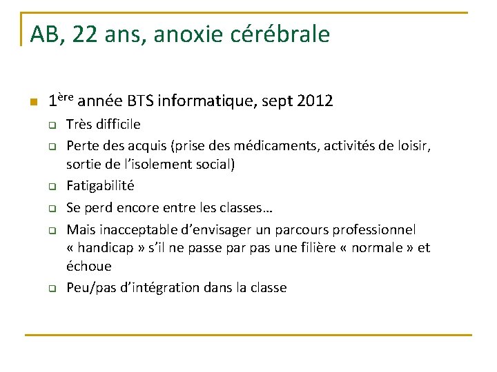 AB, 22 ans, anoxie cérébrale n 1ère année BTS informatique, sept 2012 q q