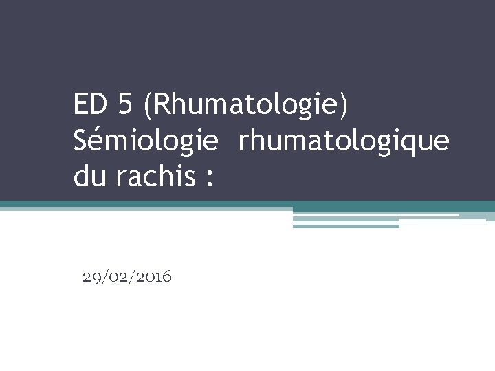 ED 5 (Rhumatologie) Sémiologie rhumatologique du rachis : 29/02/2016 