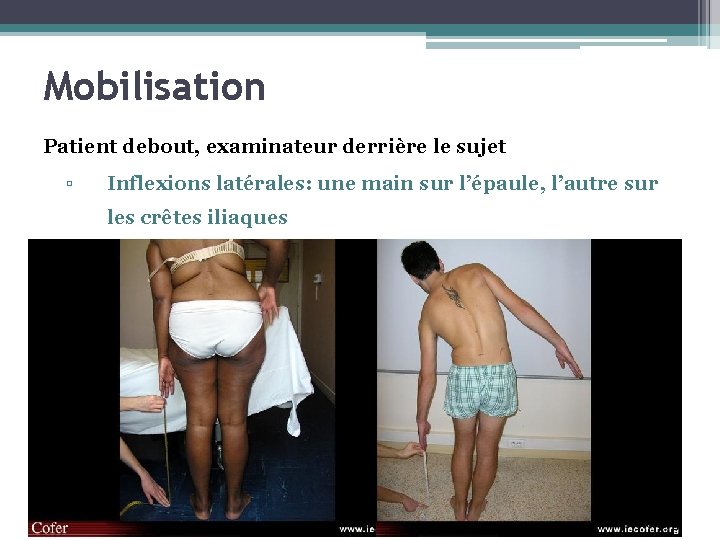 Mobilisation Patient debout, examinateur derrière le sujet ▫ Inflexions latérales: une main sur l’épaule,