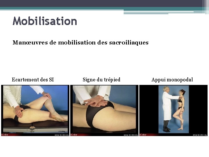 Mobilisation Manœuvres de mobilisation des sacroiliaques Ecartement des SI Signe du trépied Appui monopodal