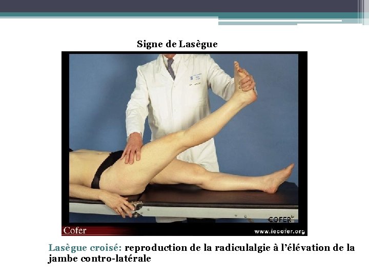 Signe de Lasègue croisé: reproduction de la radiculalgie à l’élévation de la jambe contro-latérale