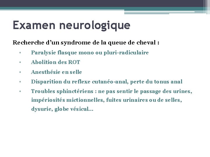 Examen neurologique Recherche d’un syndrome de la queue de cheval : ▫ Paralysie flasque