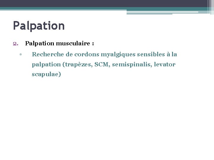 Palpation 2. Palpation musculaire : ▫ Recherche de cordons myalgiques sensibles à la palpation