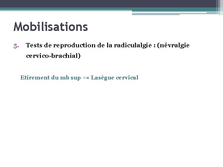 Mobilisations 5. Tests de reproduction de la radiculalgie : (névralgie cervico-brachial) Etirement du mb