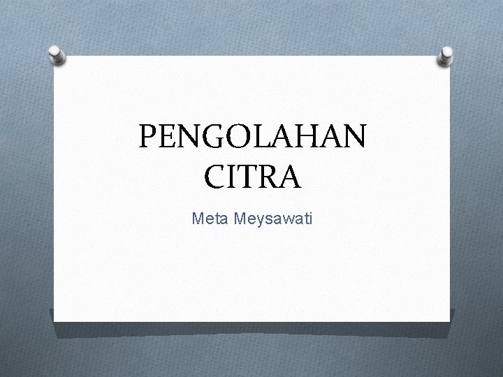 PENGOLAHAN CITRA Meta Meysawati 