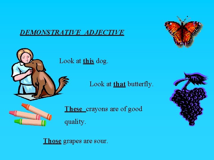 DEMONSTRATIVE ADJECTIVE Look at this dog. Look at that butterfly. These crayons are of