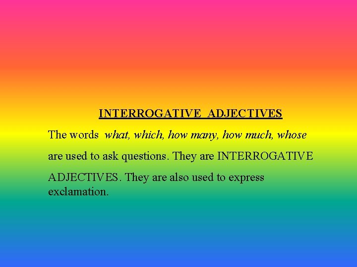 INTERROGATIVE ADJECTIVES The words what, which, how many, how much, whose are used to