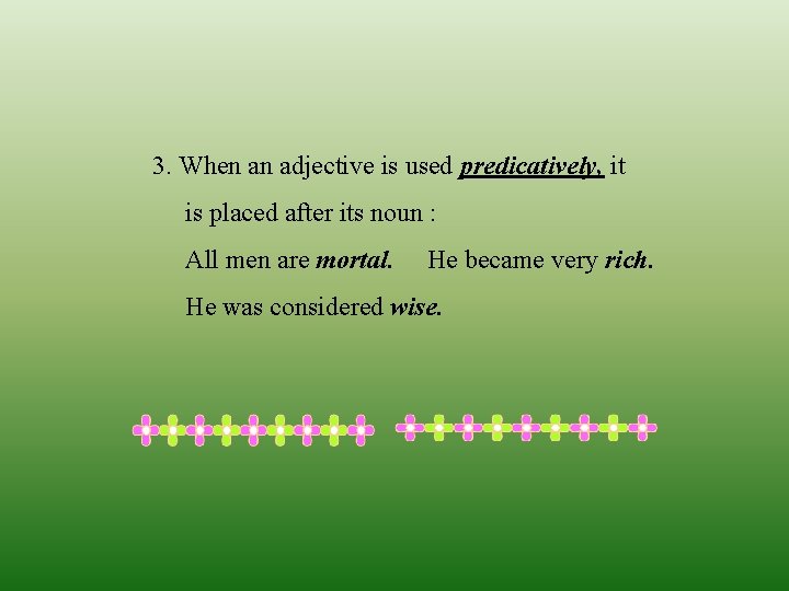 3. When an adjective is used predicatively, it is placed after its noun :