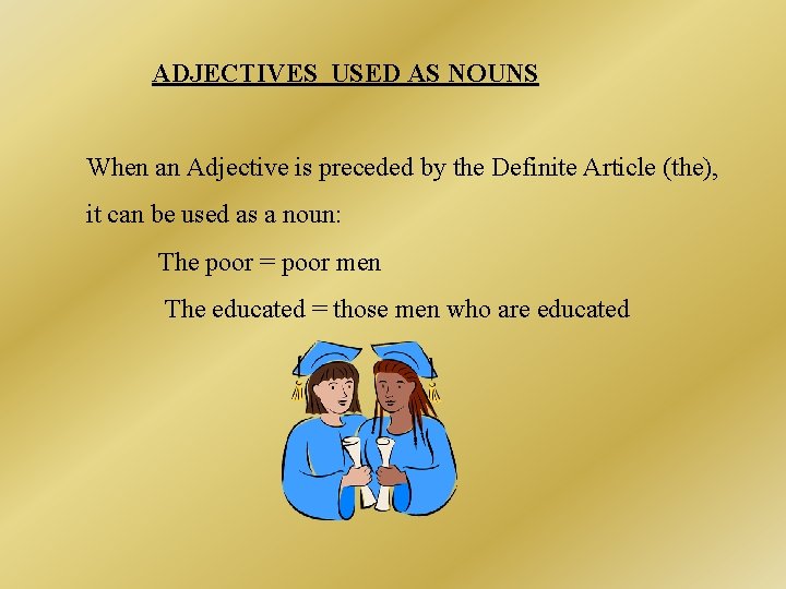 ADJECTIVES USED AS NOUNS When an Adjective is preceded by the Definite Article (the),