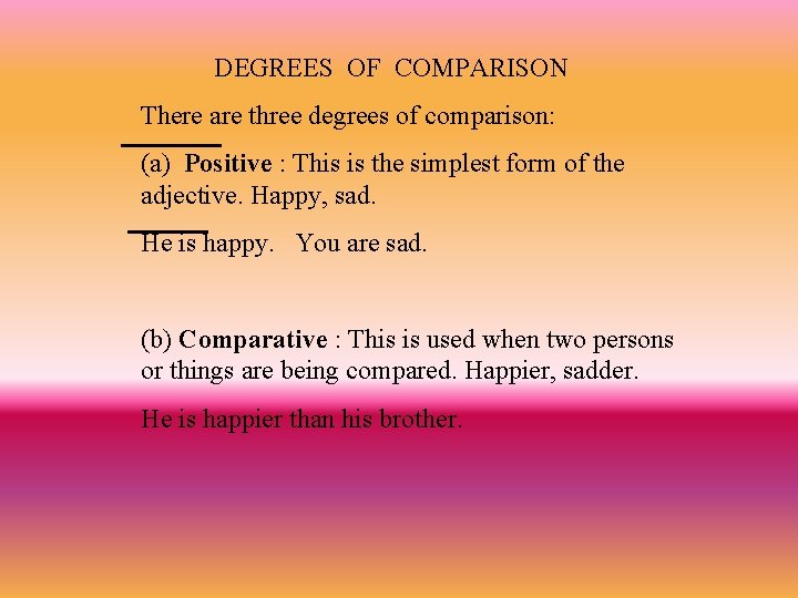 DEGREES OF COMPARISON There are three degrees of comparison: (a) Positive : This is