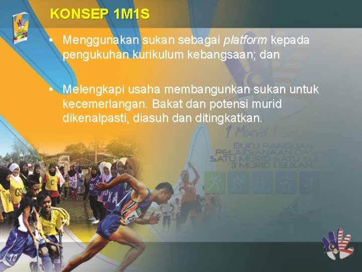 KONSEP 1 M 1 S • Menggunakan sukan sebagai platform kepada pengukuhan kurikulum kebangsaan;