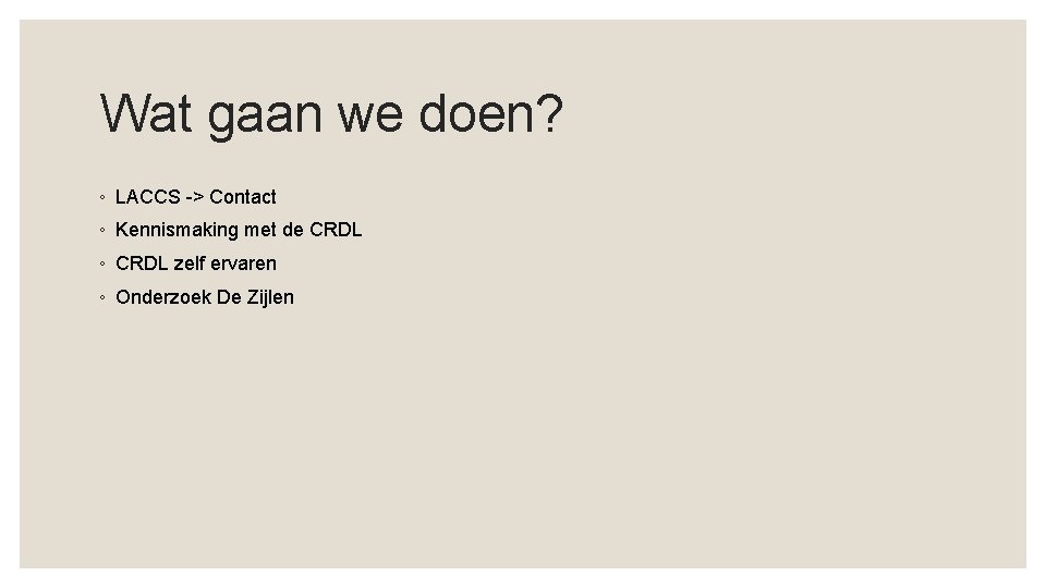 Wat gaan we doen? ◦ LACCS -> Contact ◦ Kennismaking met de CRDL ◦