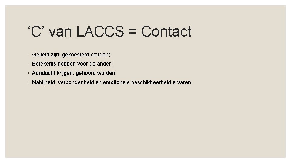 ‘C’ van LACCS = Contact ◦ Geliefd zijn, gekoesterd worden; ◦ Betekenis hebben voor