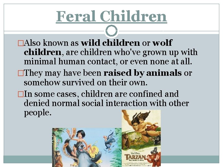 Feral Children �Also known as wild children or wolf children, are children who've grown