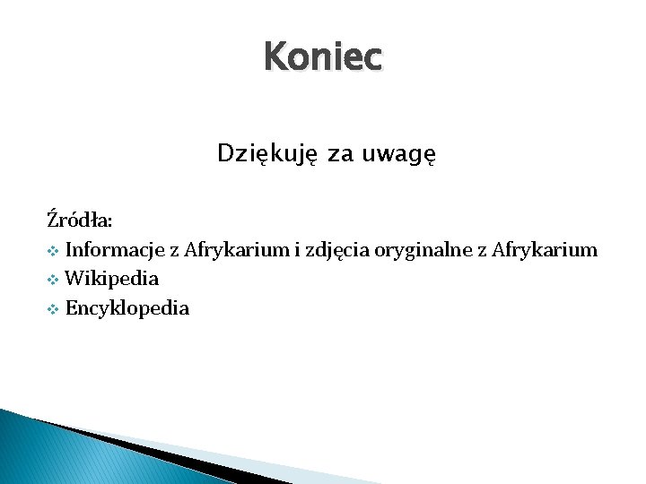 Koniec Dziękuję za uwagę Źródła: v Informacje z Afrykarium i zdjęcia oryginalne z Afrykarium