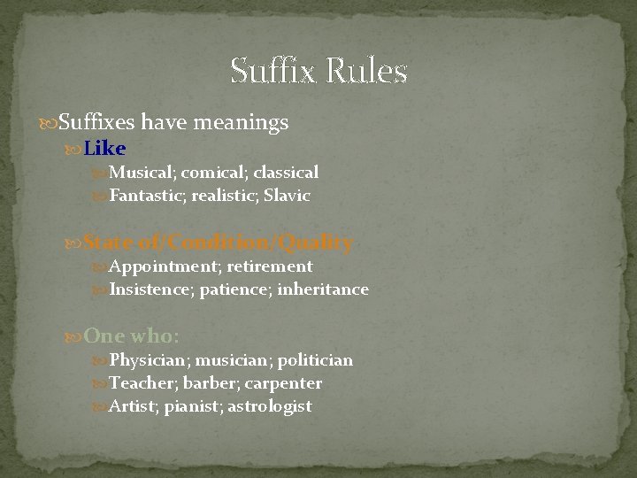 Suffix Rules Suffixes have meanings Like Musical; comical; classical Fantastic; realistic; Slavic State of/Condition/Quality Suffix Rules Suffixes have meanings Like Musical; comical; classical Fantastic; realistic; Slavic State of/Condition/Quality