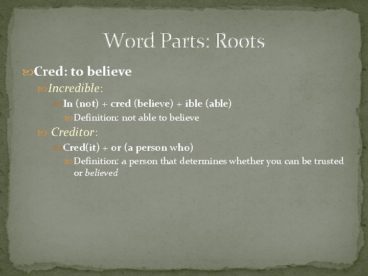 Word Parts: Roots Cred: to believe Incredible: In (not) + cred (believe) + ible Word Parts: Roots Cred: to believe Incredible: In (not) + cred (believe) + ible