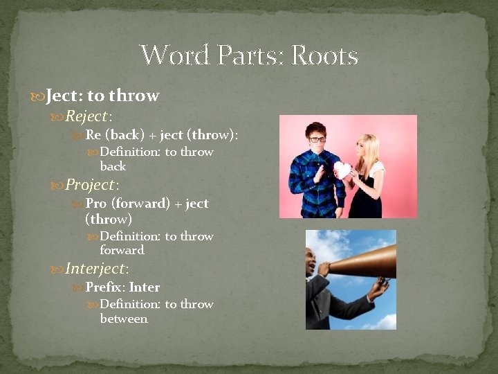 Word Parts: Roots Ject: to throw Reject: Re (back) + ject (throw): Definition: to Word Parts: Roots Ject: to throw Reject: Re (back) + ject (throw): Definition: to
