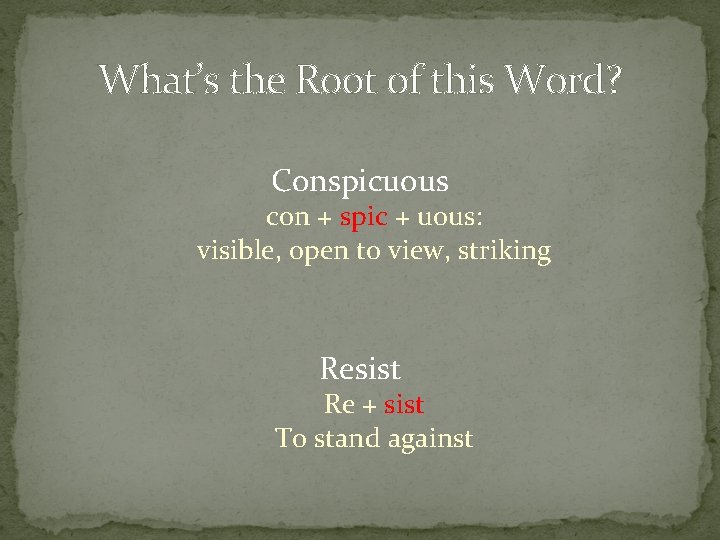 What’s the Root of this Word? Conspicuous con + spic + uous: visible, open What’s the Root of this Word? Conspicuous con + spic + uous: visible, open