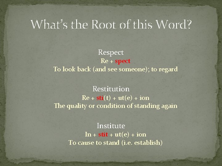 What’s the Root of this Word? Respect Re + spect To look back (and What’s the Root of this Word? Respect Re + spect To look back (and