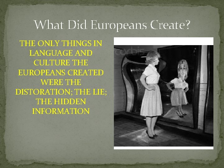 What Did Europeans Create? THE ONLY THINGS IN LANGUAGE AND CULTURE THE EUROPEANS CREATED What Did Europeans Create? THE ONLY THINGS IN LANGUAGE AND CULTURE THE EUROPEANS CREATED