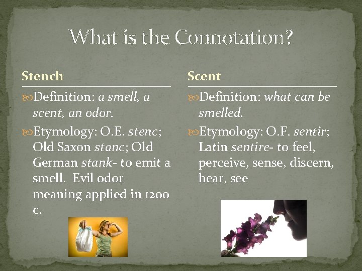 What is the Connotation? Stench Scent Definition: a smell, a Definition: what can be What is the Connotation? Stench Scent Definition: a smell, a Definition: what can be