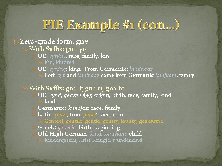 PIE Example #1 (con…) Zero-grade form: gnƏ With Suffix: gnƏ-yo OE: cyn(n), race, family, PIE Example #1 (con…) Zero-grade form: gnƏ With Suffix: gnƏ-yo OE: cyn(n), race, family,