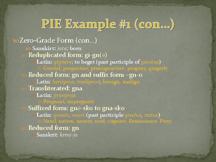 PIE Example #1 (con…) Zero-Grade Form (con…) Sanskirt: jata; born Reduplicated form: gi-gn(Ə) Latin: PIE Example #1 (con…) Zero-Grade Form (con…) Sanskirt: jata; born Reduplicated form: gi-gn(Ə) Latin: