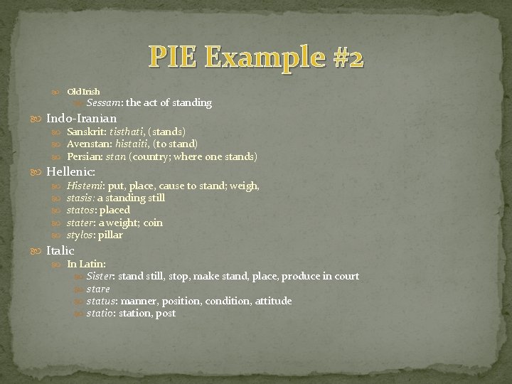 PIE Example #2 Old Irish Sessam: the act of standing Indo-Iranian Sanskrit: tisthati, (stands) PIE Example #2 Old Irish Sessam: the act of standing Indo-Iranian Sanskrit: tisthati, (stands)