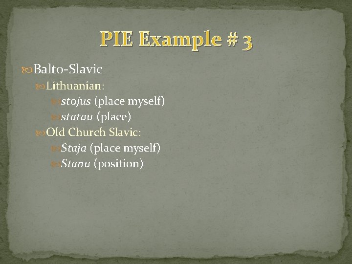 PIE Example # 3 Balto-Slavic Lithuanian: stojus (place myself) statau (place) Old Church Slavic: PIE Example # 3 Balto-Slavic Lithuanian: stojus (place myself) statau (place) Old Church Slavic: