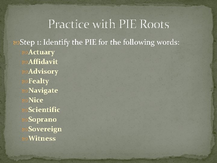 Practice with PIE Roots Step 1: Identify the PIE for the following words: Actuary Practice with PIE Roots Step 1: Identify the PIE for the following words: Actuary