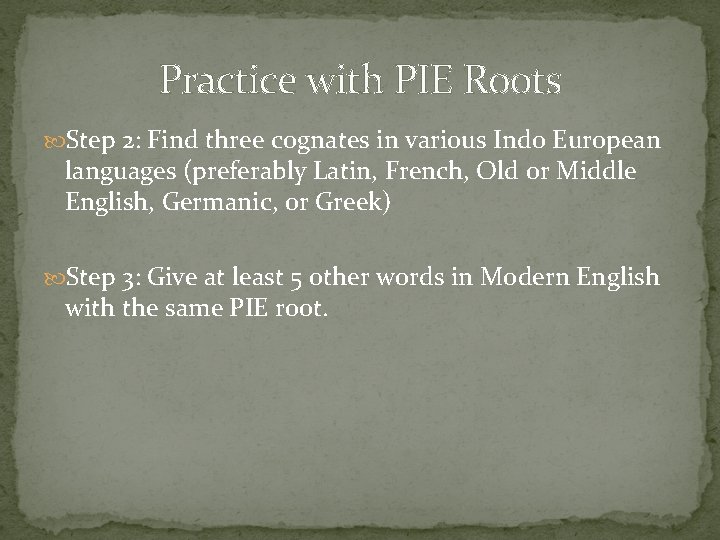 Practice with PIE Roots Step 2: Find three cognates in various Indo European languages Practice with PIE Roots Step 2: Find three cognates in various Indo European languages