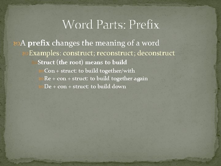 Word Parts: Prefix A prefix changes the meaning of a word Examples: construct; reconstruct; Word Parts: Prefix A prefix changes the meaning of a word Examples: construct; reconstruct;