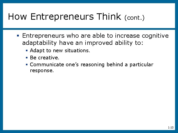 How Entrepreneurs Think (cont. ) § Entrepreneurs who are able to increase cognitive adaptability