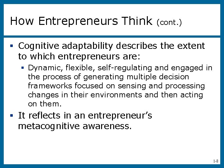 How Entrepreneurs Think (cont. ) § Cognitive adaptability describes the extent to which entrepreneurs