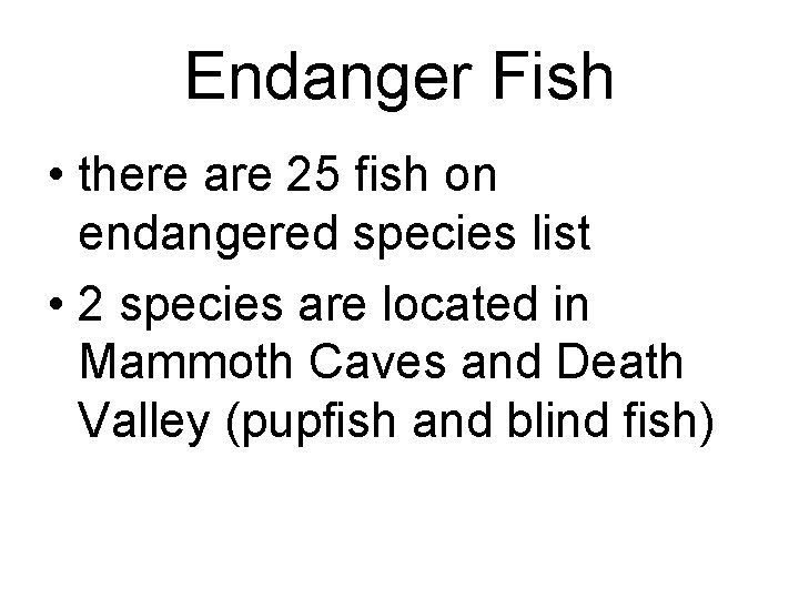 Endanger Fish • there are 25 fish on endangered species list • 2 species