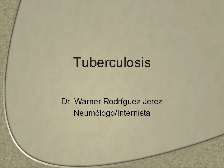 Tuberculosis Dr. Warner Rodríguez Jerez Neumólogo/Internista 