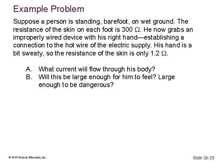 Example Problem Suppose a person is standing, barefoot, on wet ground. The resistance of Example Problem Suppose a person is standing, barefoot, on wet ground. The resistance of