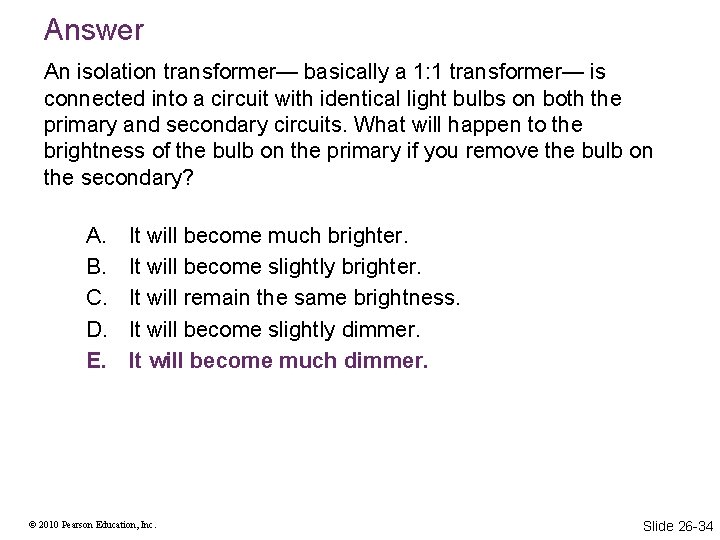 Answer An isolation transformer— basically a 1: 1 transformer— is connected into a circuit Answer An isolation transformer— basically a 1: 1 transformer— is connected into a circuit