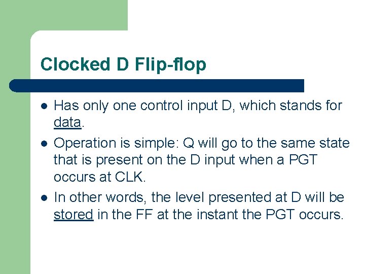 Clocked D Flip-flop l l l Has only one control input D, which stands