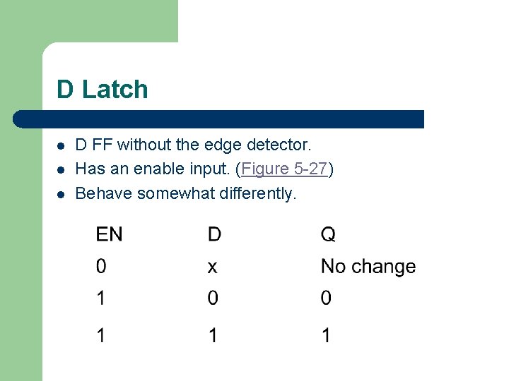 D Latch l l l D FF without the edge detector. Has an enable