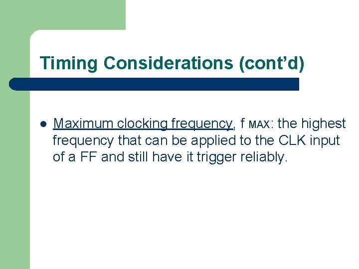Timing Considerations (cont’d) l Maximum clocking frequency, f MAX: the highest frequency that can