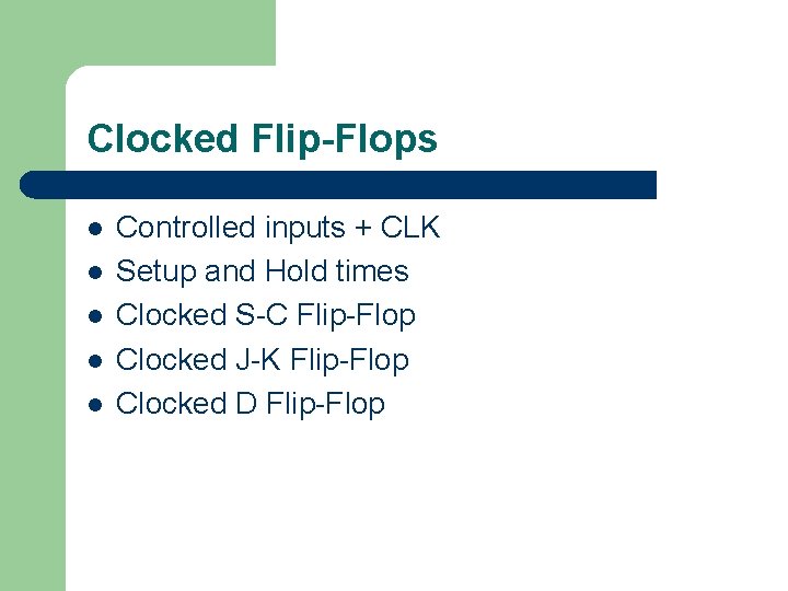 Clocked Flip-Flops l l l Controlled inputs + CLK Setup and Hold times Clocked