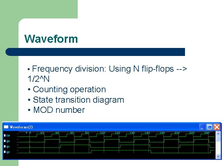Waveform • Frequency division: Using N flip-flops --> 1/2^N • Counting operation • State