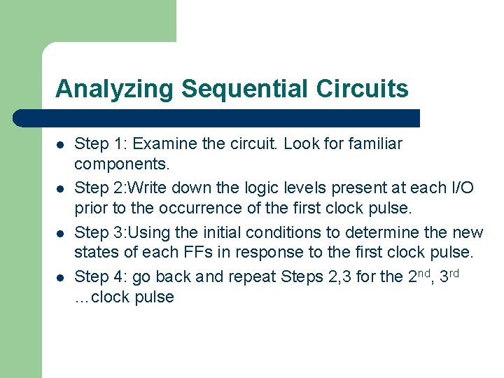 Analyzing Sequential Circuits l l Step 1: Examine the circuit. Look for familiar components.
