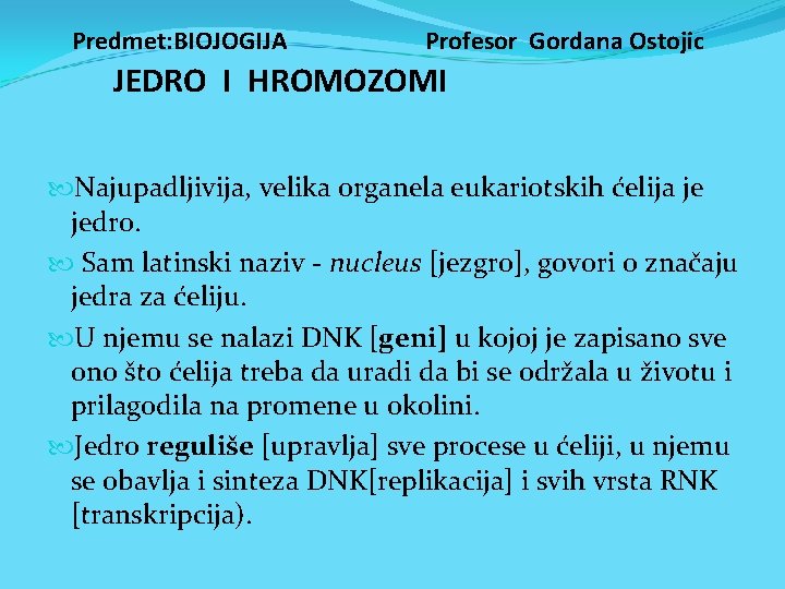 Predmet: BIOJOGIJA Profesor Gordana Ostojic JEDRO I HROMOZOMI Najupadljivija, velika organela eukariotskih ćelija je