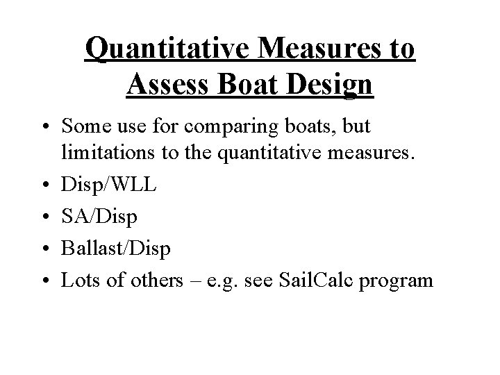 Quantitative Measures to Assess Boat Design • Some use for comparing boats, but limitations